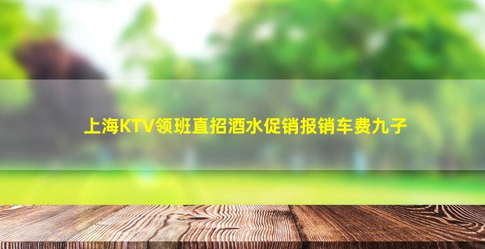 上海KTV领班直招酒水促销报销车费九子
